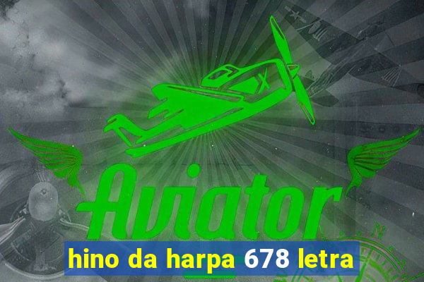 hino da harpa 678 letra